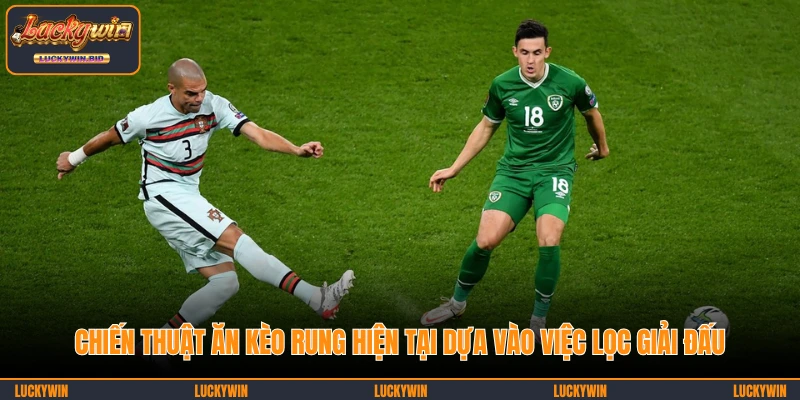 Chiến thuật ăn kèo rung hiện tại dựa vào việc lọc giải đấu